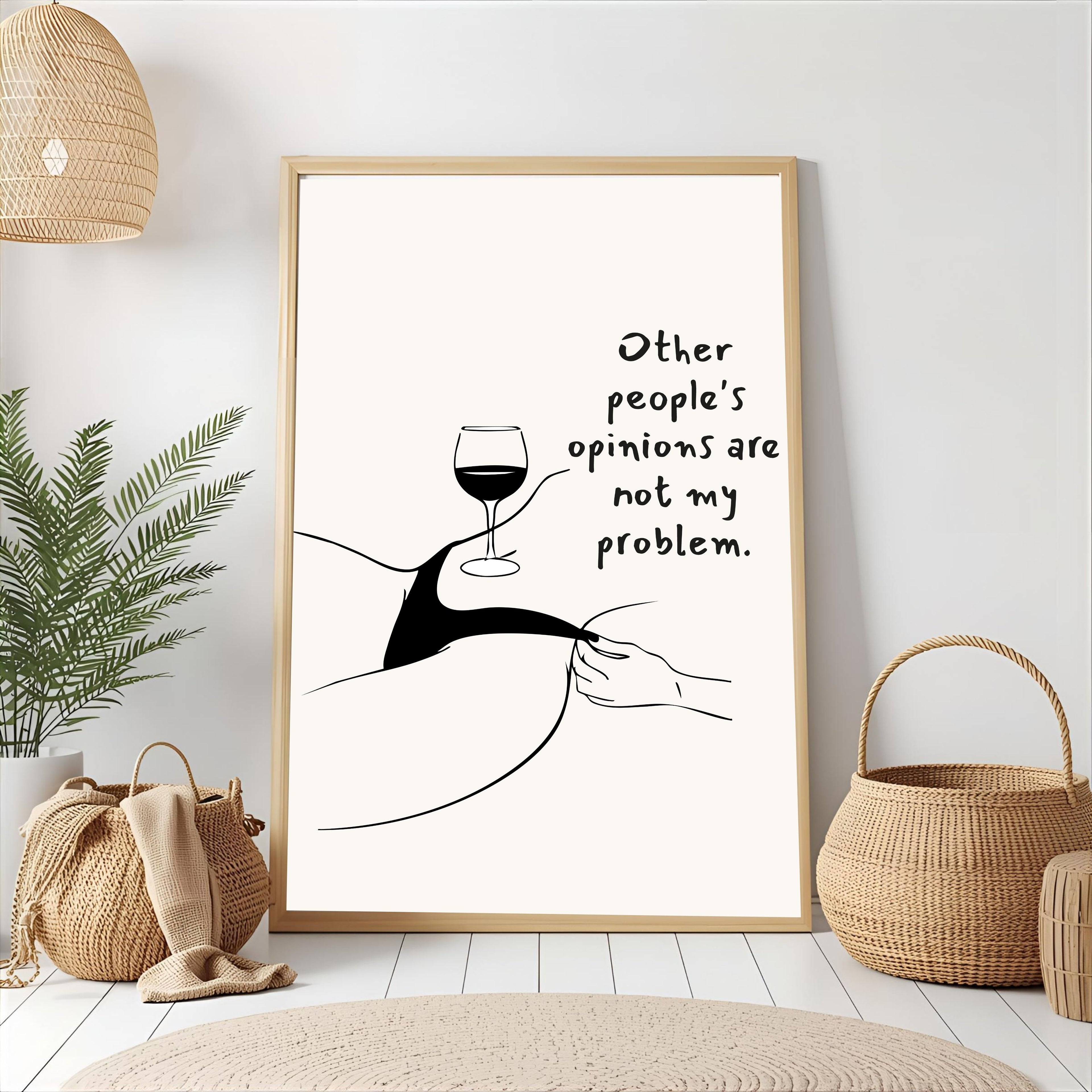 Print "OTHER PEOPLE'S OPINIONS ARE NOT MY PROBLEM"