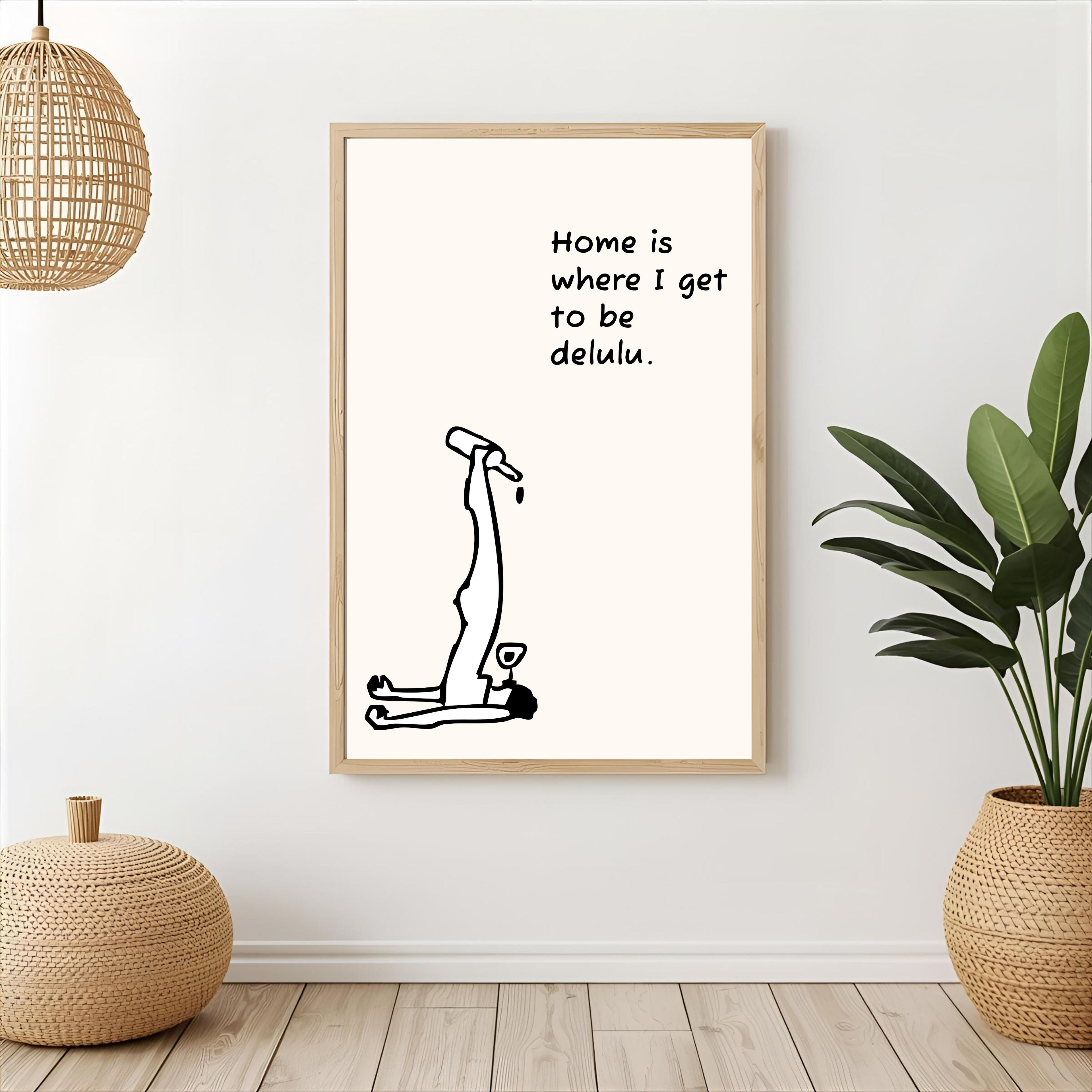 Print "HOME IS WHERE I GET TO BE DELULU"